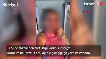 TEM'de taksiciden tartıştığı kadın sürücüye küfür ve hakaret! 'Camı açıp çığlık çığlığa yardım istedim'