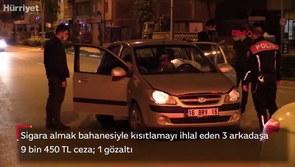 Sigara almak bahanesiyle kısıtlamayı ihlal eden 3 arkadaşa 9 bin 450 TL ceza  1 gözaltı