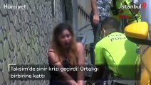 Taksim'de sinir krizi geçirdi! Ortalığı birbirine kattı