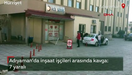 Adıyaman'da inşaat işçileri arasında kavga: 7 yaralı