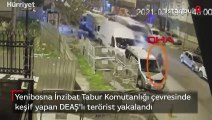 Yenibosna İnzibat Tabur Komutanlığı çevresinde keşif yapan DEAŞ'lı terörist yakalandı