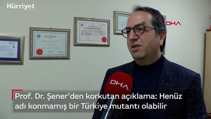 Prof. Dr. Şener'den: Henüz adı konmamış bir Türkiye mutantı olabilir