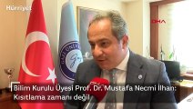 Bilim Kurulu Üyesi Prof. Dr. Mustafa Necmi İlhan: Kısıtlama zamanı değil