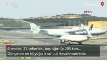 Dünyanın en büyük kargo uçağı İstanbul'da
