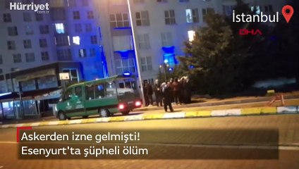 Esenyurt'ta askerden izne gelen gencin şüpheli ölünü