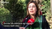 Avcılar'da doktora aşı dayağı! Cezası belli oldu