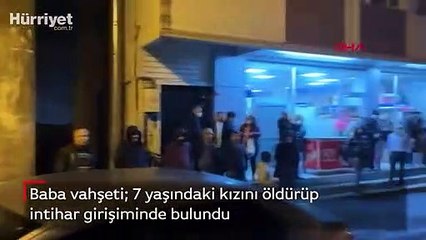 Baba vahşeti  7 yaşındaki kızını öldürüp intihar girişiminde bulundu