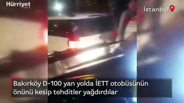 Bakırköy D-100 yan yolda İETT otobüsünün önünü kesip tehditler yağdırdılar