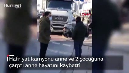 Hafriyat kamyonu anne ve 2 çocuğuna çarptı anne hayatını kaybetti