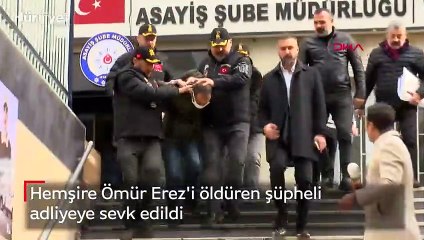 Hemşire Ömür Erez'i öldüren şüpheli adliyeye sevk edildi