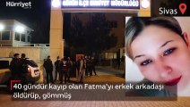 40 gündür kayıp olan Fatma'yı erkek arkadaşı öldürüp, gömmüş