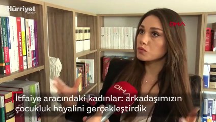 İtfaiye aracındaki kadınlar: arkadaşımızın çocukluk hayalini gerçekleştirdik