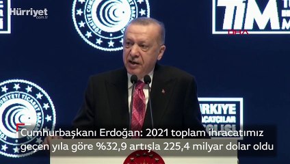 Cumhurbaşkanı Erdoğan: 2021 toplam ihracatımız  geçen yıla göre %32,9 artışla 225,4 milyar dolar oldu