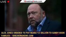 Alex Jones ordered to pay nearly $1 billion to Sandy Hook families - 1breakingnews.com