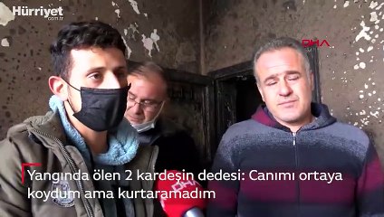 Yangında ölen kardeşlerin dedesinden yürek yakan sözler