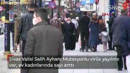 Sivas Valisi Salih Ayhan: Mutasyonlu virüs yayılımı var, ev kadınlarında sayı arttı