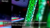 'Çok yüksek riskli' Konya'da eğlence merkezindeki 23 kişiye 144 bin lira ceza