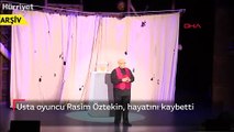 Usta oyuncu Rasim Öztekin, hayatını kaybetti
