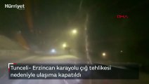 Tunceli- Erzincan karayolu çığ tehlikesi nedeniyle ulaşıma kapatıldı