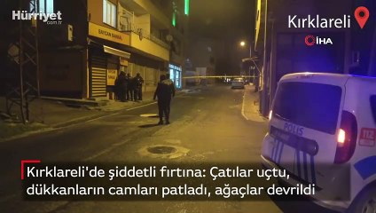Kırklareli'de şiddetli fırtına: Çatılar uçtu, dükkanların camları patladı, ağaçlar devrildi
