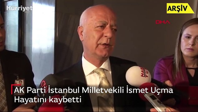 AK Parti İstanbul Milletvekili İsmet Uçma Hayatını kaybetti 