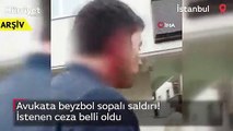 Avukata beyzbol sopalı saldırı! İstenen ceza belli oldu