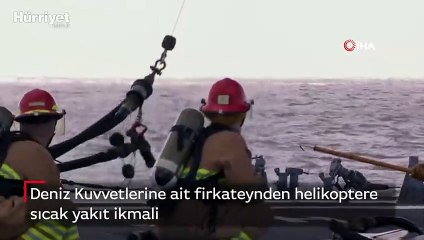 Deniz Kuvvetlerine ait firkateynden helikoptere sıcak yakıt ikmali