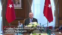 Cumhurbaşkanı Erdoğan Türk-İş heyetini kabul etti