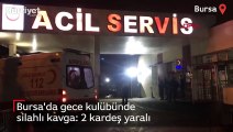 Bursa'da gece kulübünde silahlı kavga: 2 kardeş yaralı