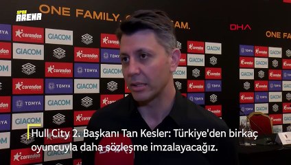 Hull City 2. Başkanı Tan Kesler: Türkiye'den birkaç oyuncuyla daha sözleşme imzalayacağız