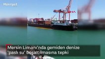 Mersin Limanı'nda gemiden denize 'paslı su' boşaltılmasına tepki