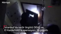 İstanbul’da terör örgütü DEAŞ ve El Kaide/HAD'a operasyon: 10 gözaltı