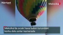 Meksika'da sıcak hava balonu turundaki korku dolu anlar kamerada