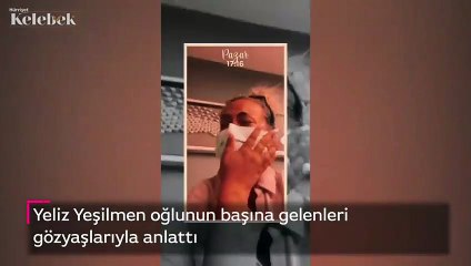 Yeliz Yeşilmen oğlunun başına gelenleri gözyaşlarıyla anlattı