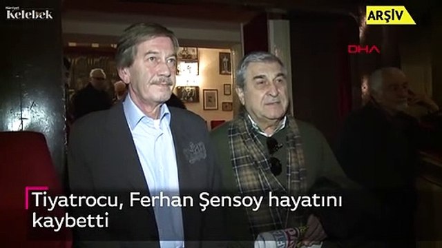Tiyatrocu, Ferhan Şensoy hayatını kaybetti.
