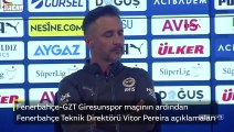 Fenerbahçe-GZT Giresunspor maçının ardından Fenerbahçe Teknik Direktörü Vitor Pereira açıklamaları