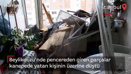 Beylikdüzü'nde pencereden giren parçalar kanepede yatan kişinin üzerine düştü