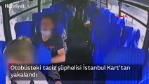 Otobüsteki taciz şüphelisi İstanbul Kart'tan yakalandı