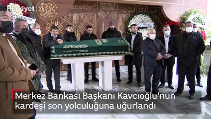 Merkez Bankası Başkanı Kavcıoğlu'nun kardeşi son yolculuğuna uğurlandı