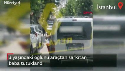 3 yaşındaki oğlunu araçtan sarkıtan baba tutuklandı