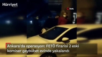Ankara'da operasyon: FETÖ firarisi 2 eski komiser gaybubet evinde yakalandı