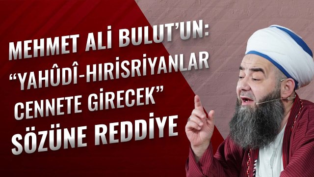 Mehmet Ali Bulut'un: Yahûdî-Hıristiyanlar Cennete Girecek Sözüne Reddiye