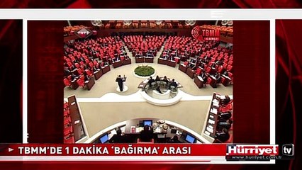 TBMM’DE 1 DAKİKA ‘BAĞIRMA’ ARASI