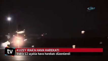 Kuzey Irak’a 12 uçakla hava harekatı