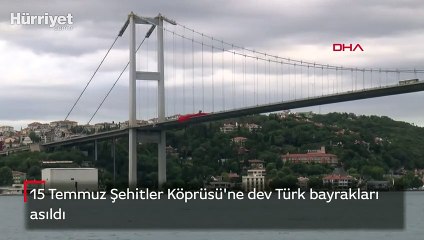 15 Temmuz Şehitler Köprüsü'ne dev Türk bayrakları asıldı