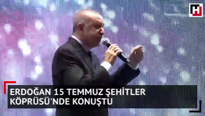 Erdoğan 15 Temmuz Şehitler Köprüsü'nde konuştu