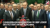 Cumhurbaşkanı Erdoğan ve BBP lideri Destici’den ortak açıklama