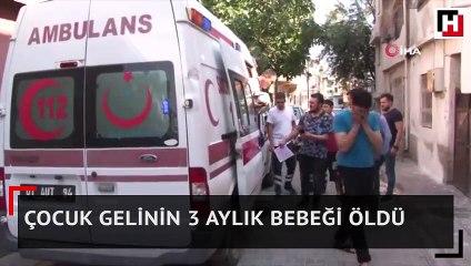 Çocuk gelinin 3 aylık bebeği öldü