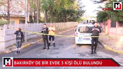 Bakırköy'de bir evde 3 kişi ölü bulundu