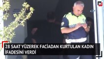 28 saat yüzerek faciadan kurtulan kadın ifadesini verdi